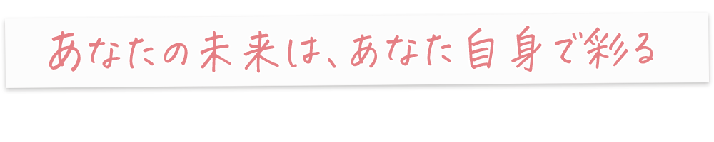 あなたの未来はあなた自身が作る
